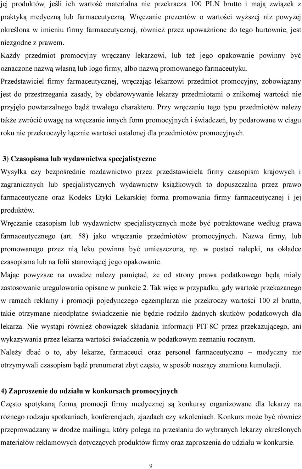 Każdy przedmiot promocyjny wręczany lekarzowi, lub też jego opakowanie powinny być oznaczone nazwą własną lub logo firmy, albo nazwą promowanego farmaceutyku.