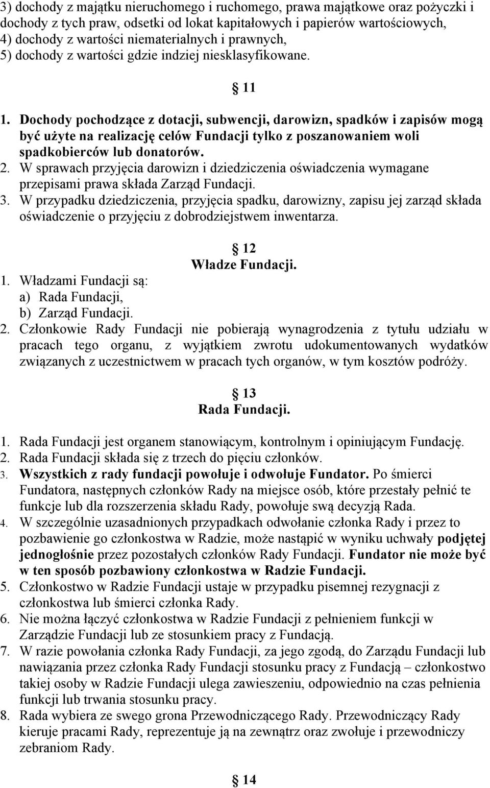 Dochody pochodzące z dotacji, subwencji, darowizn, spadków i zapisów mogą być użyte na realizację celów Fundacji tylko z poszanowaniem woli spadkobierców lub donatorów. 2.