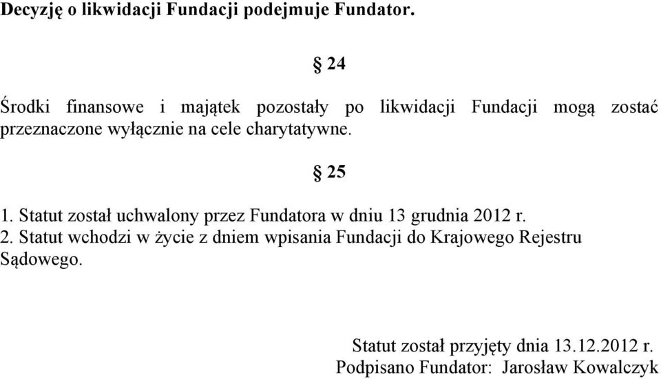 cele charytatywne. 25 1. Statut został uchwalony przez Fundatora w dniu 13 grudnia 2012 r. 2. Statut wchodzi w życie z dniem wpisania Fundacji do Krajowego Rejestru Sądowego.