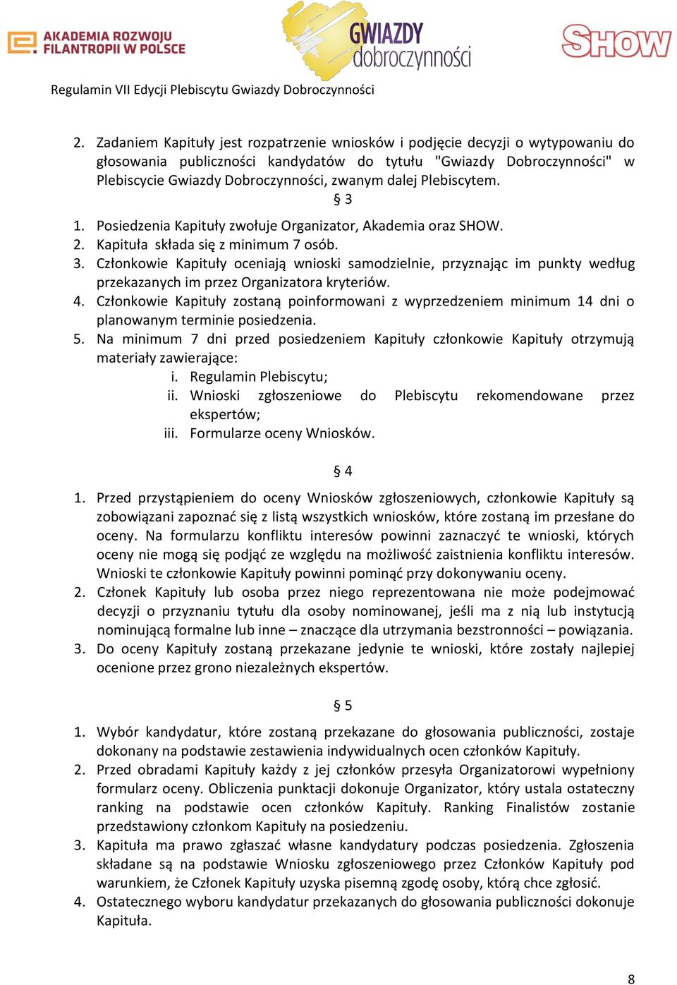 4. Członkowie Kapituły zostaną poinformowani z wyprzedzeniem minimum 14 dni o planowanym terminie posiedzenia. 5.