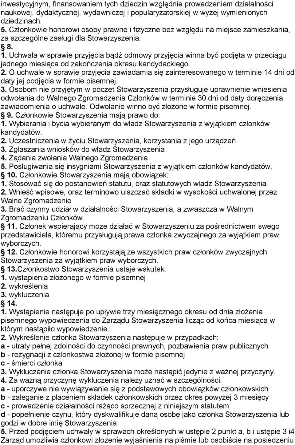 Uchwała w sprawie przyjęcia bądź odmowy przyjęcia winna być podjęta w przeciągu jednego miesiąca od zakończenia okresu kandydackiego. 2.