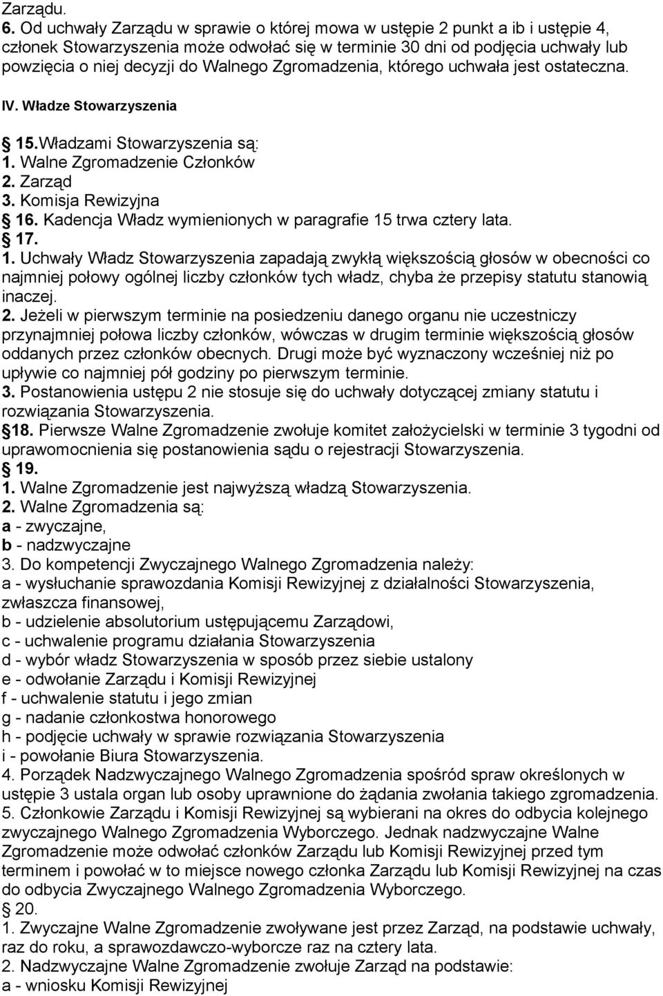 Zgromadzenia, którego uchwała jest ostateczna. IV. Władze Stowarzyszenia 15.Władzami Stowarzyszenia są: 1. Walne Zgromadzenie Członków 2. Zarząd 3. Komisja Rewizyjna 16.