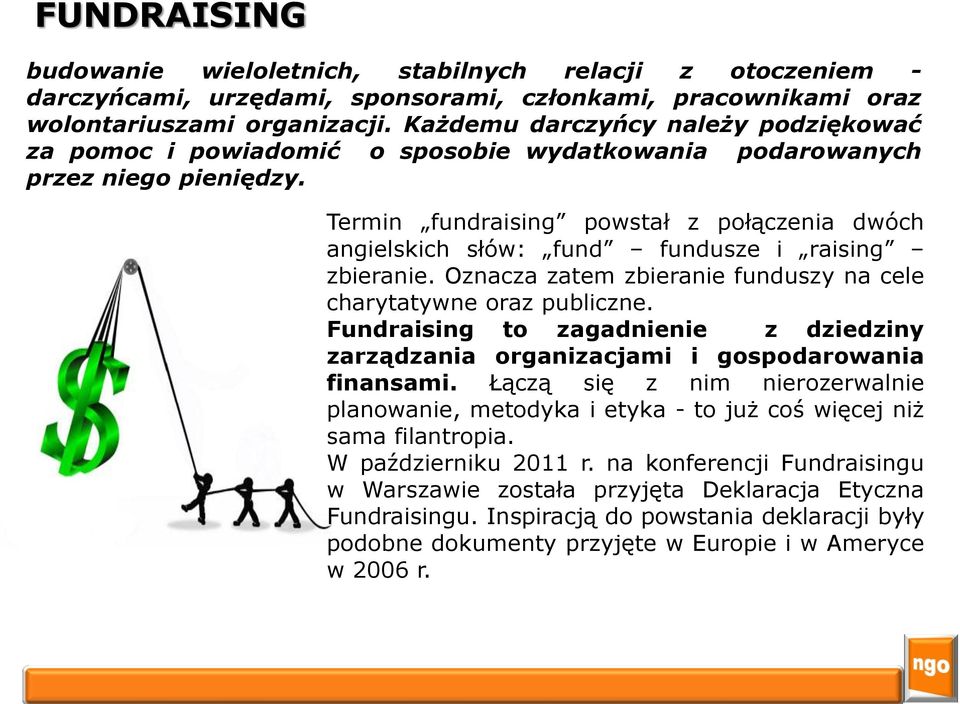 Termin fundraising powstał z połączenia dwóch angielskich słów: fund fundusze i raising zbieranie. Oznacza zatem zbieranie funduszy na cele charytatywne oraz publiczne.