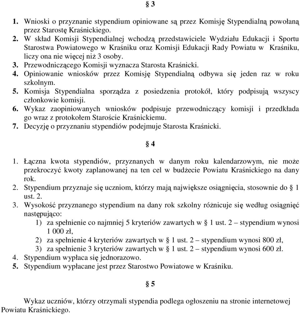 osoby. 3. Przewodniczącego Komisji wyznacza Starosta Kraśnicki. 4. Opiniowanie wniosków przez Komisję Stypendialną odbywa się jeden raz w roku szkolnym. 5.