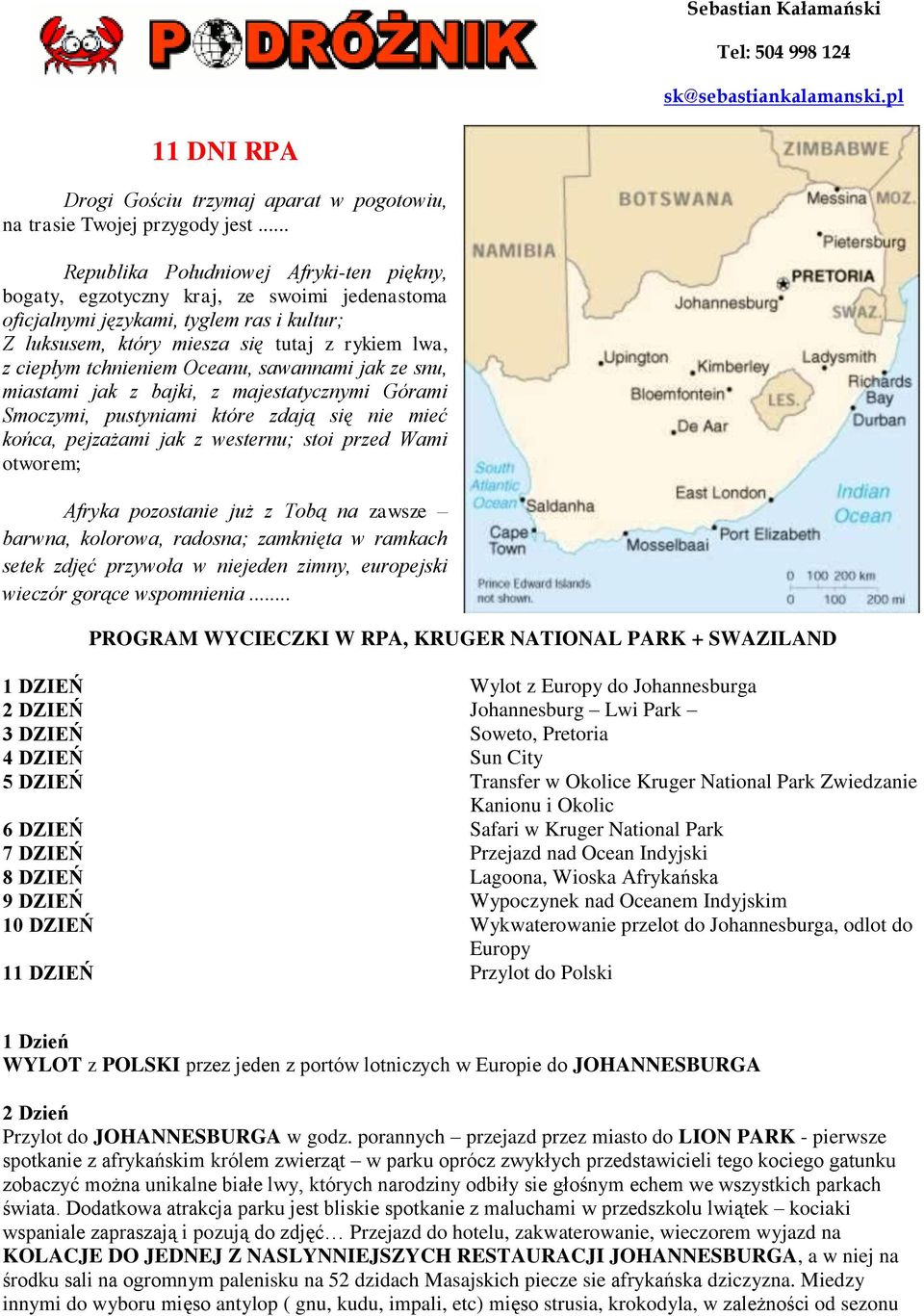 tchnieniem Oceanu, sawannami jak ze snu, miastami jak z bajki, z majestatycznymi Górami Smoczymi, pustyniami które zdają się nie mieć końca, pejzażami jak z westernu; stoi przed Wami otworem; Afryka