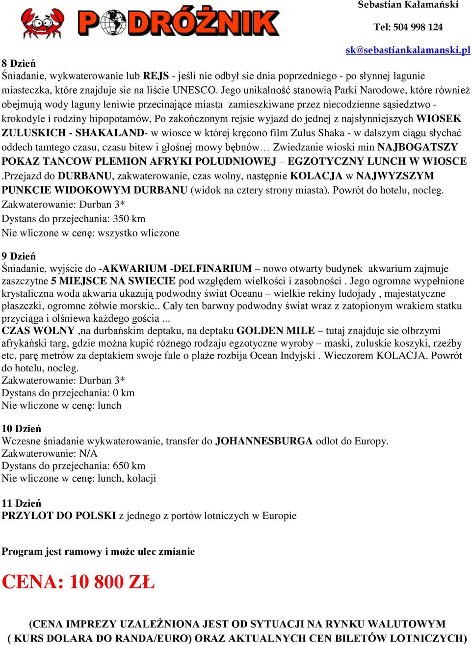 rejsie wyjazd do jednej z najsłynniejszych WIOSEK ZULUSKICH - SHAKALAND- w wiosce w której kręcono film Zulus Shaka - w dalszym ciągu słychać oddech tamtego czasu, czasu bitew i głośnej mowy bębnów