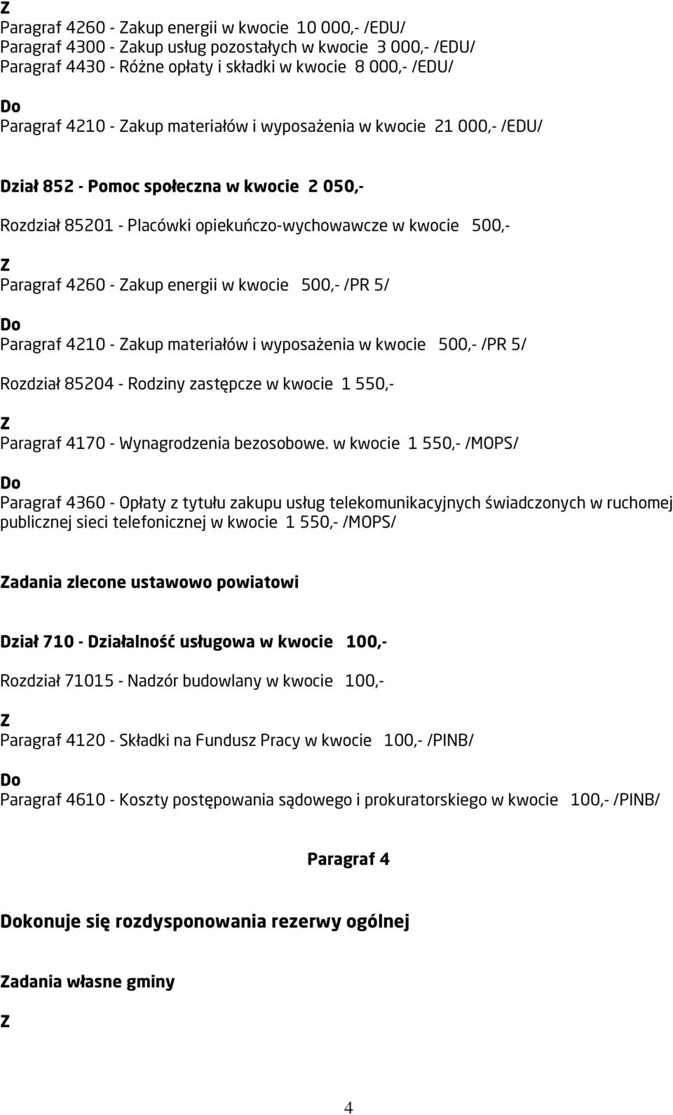 500,- /PR 5/ Paragraf 4210 - akup materiałów i wyposażenia w kwocie 500,- /PR 5/ Rozdział 85204 - Rodziny zastępcze w kwocie 1 550,- Paragraf 4170 - Wynagrodzenia bezosobowe.