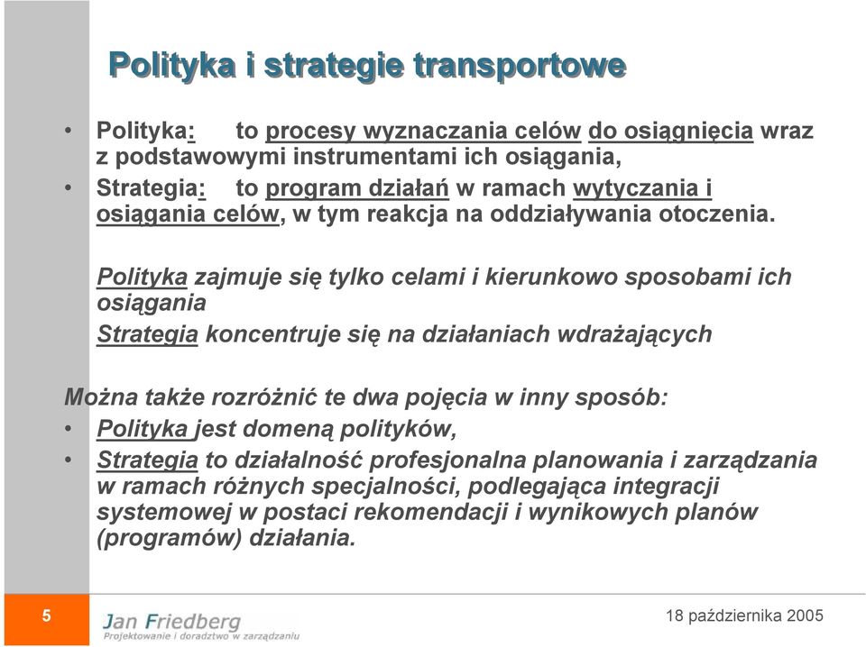 Polityka zajmuje się tylko celami i kierunkowo sposobami ich osiągania Strategia koncentruje się na działaniach wdrażających Można także rozróżnić te dwa pojęcia w