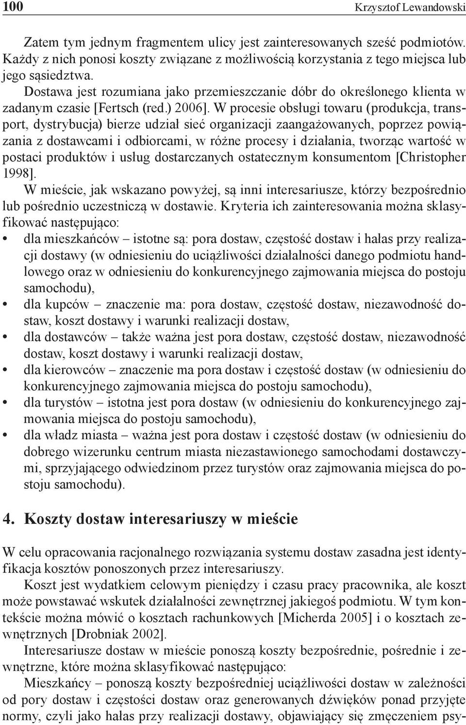 W procesie obsługi towaru (produkcja, transport, dystrybucja) bierze udział sieć organizacji zaangażowanych, poprzez powiązania z dostawcami i odbiorcami, w różne procesy i działania, tworząc wartość