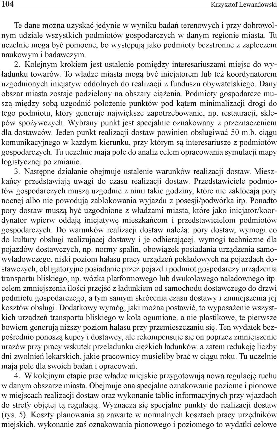 To władze miasta mogą być inicjatorem lub też koordynatorem uzgodnionych inicjatyw oddolnych do realizacji z funduszu obywatelskiego. Dany obszar miasta zostaje podzielony na obszary ciążenia.