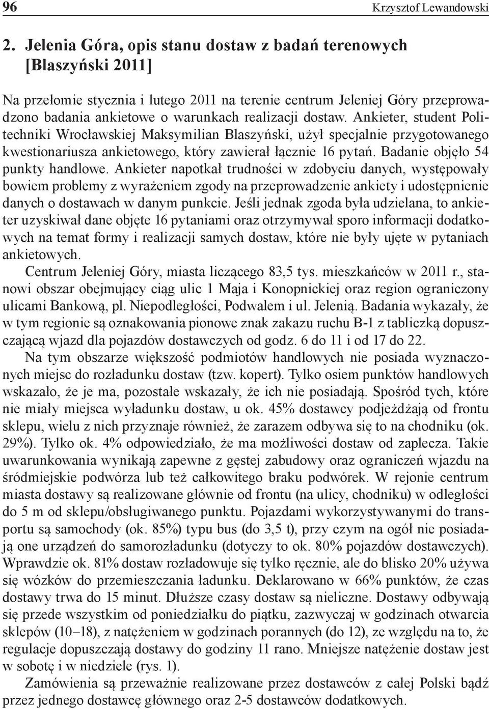 dostaw. Ankieter, student Politechniki Wrocławskiej Maksymilian Blaszyński, użył specjalnie przygotowanego kwestionariusza ankietowego, który zawierał łącznie 16 pytań.