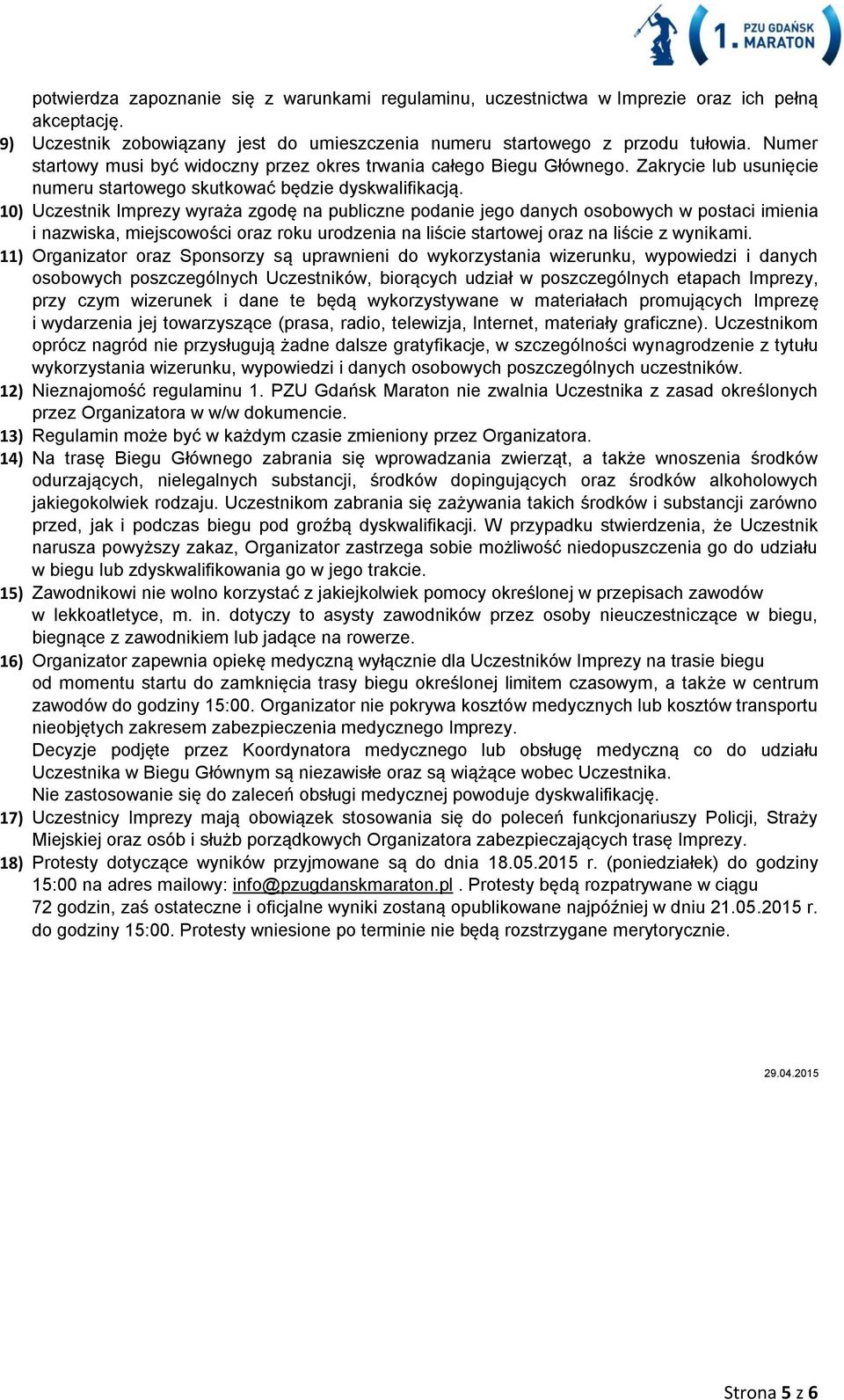 10) Uczestnik Imprezy wyraża zgodę na publiczne podanie jego danych osobowych w postaci imienia i nazwiska, miejscowości oraz roku urodzenia na liście startowej oraz na liście z wynikami.