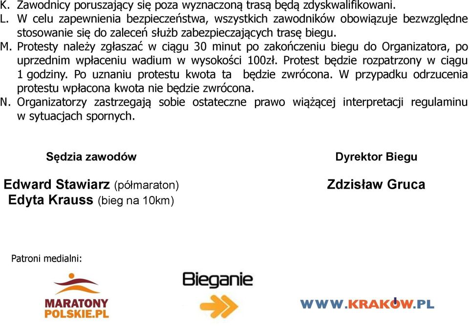 Protesty należy zgłaszać w ciągu 30 minut po zakończeniu biegu do Organizatora, po uprzednim wpłaceniu wadium w wysokości 100zł. Protest będzie rozpatrzony w ciągu 1 godziny.