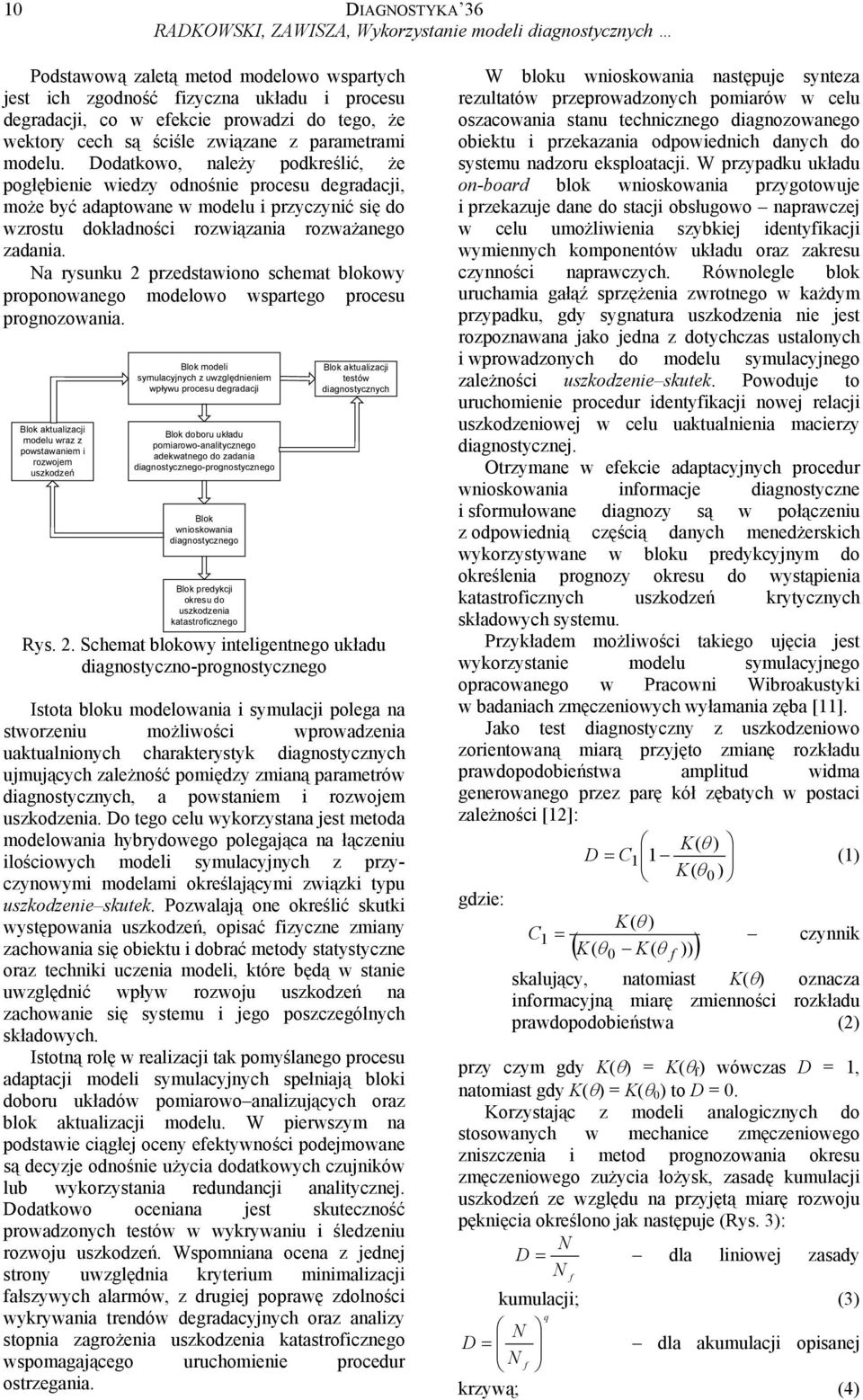 Dodatkowo, należy podkreślić, że pogłębienie wiedzy odnośnie procesu degradacji, może być adaptowane w modelu i przyczynić się do wzrostu dokładności rozwiązania rozważanego zadania.