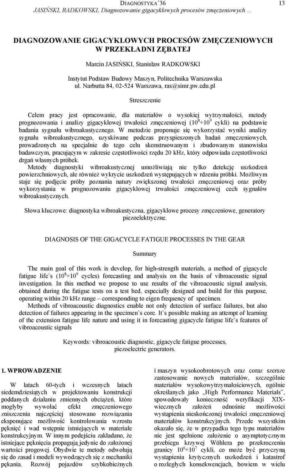 pl Streszczenie Celem pracy jest opracowanie, dla materiałów o wysokiej wytrzymałości, metody prognozowania i analizy gigacyklowej trwałości zmęczeniowej ( 8 9 cykli) na podstawie badania sygnału