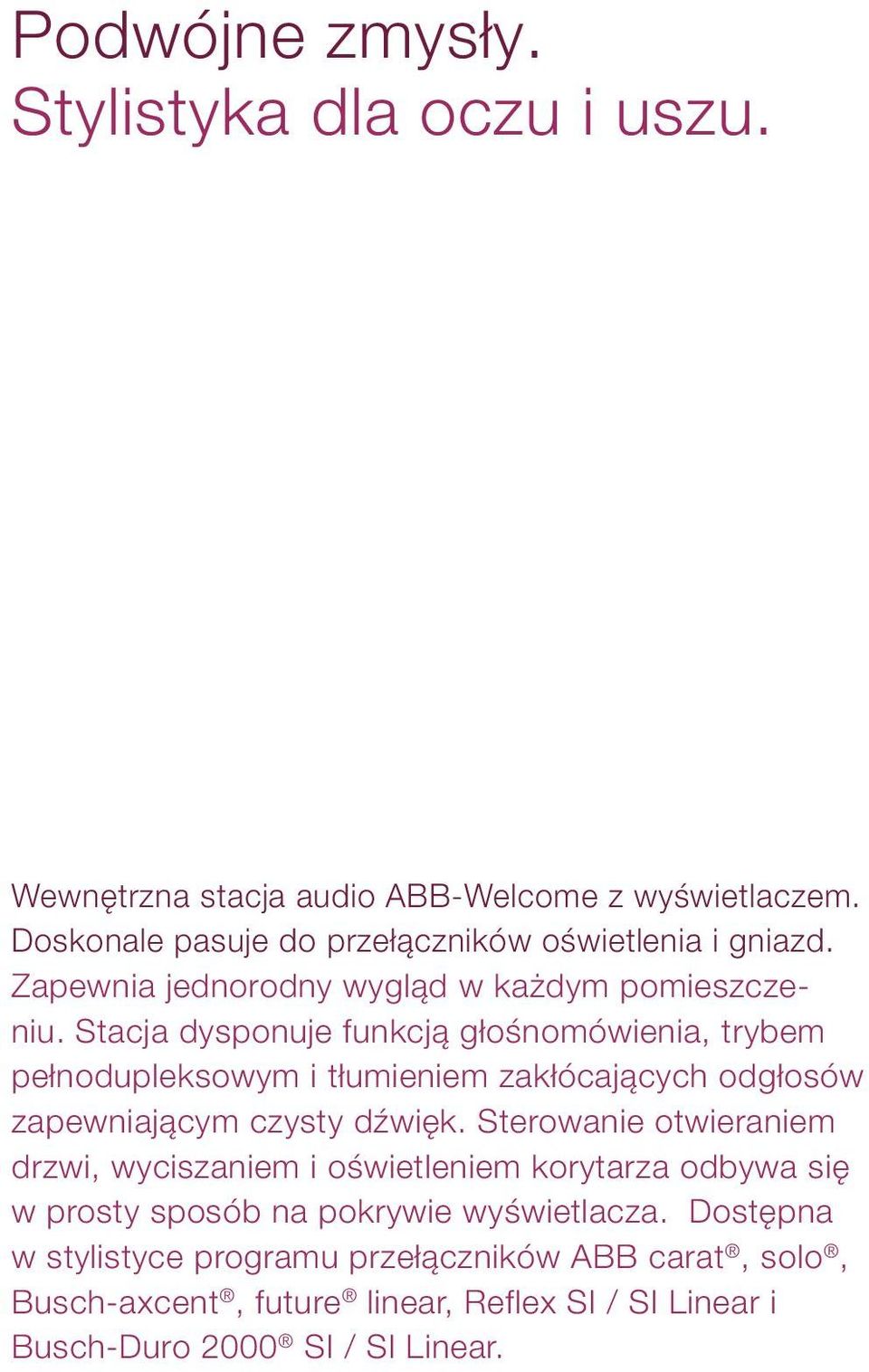 Stacja dysponuje funkcją głośnomówienia, trybem pełnodupleksowym i tłumieniem zakłócających odgłosów zapewniającym czysty dźwięk.