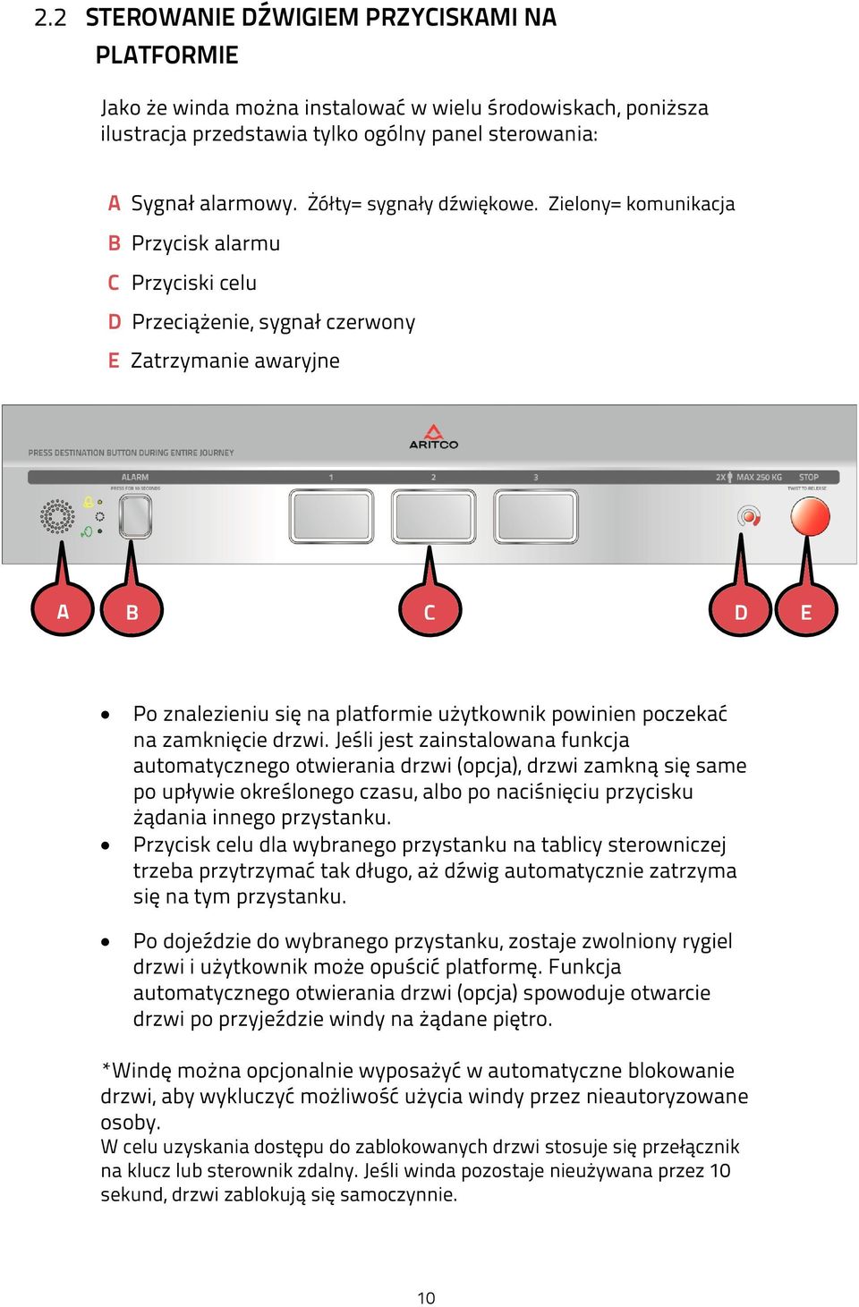 Zielony= komunikacja B Przycisk alarmu C Przyciski celu D Przeciążenie, sygnał czerwony E Zatrzymanie awaryjne A B C D E Po znalezieniu się na platformie użytkownik powinien poczekać na zamknięcie