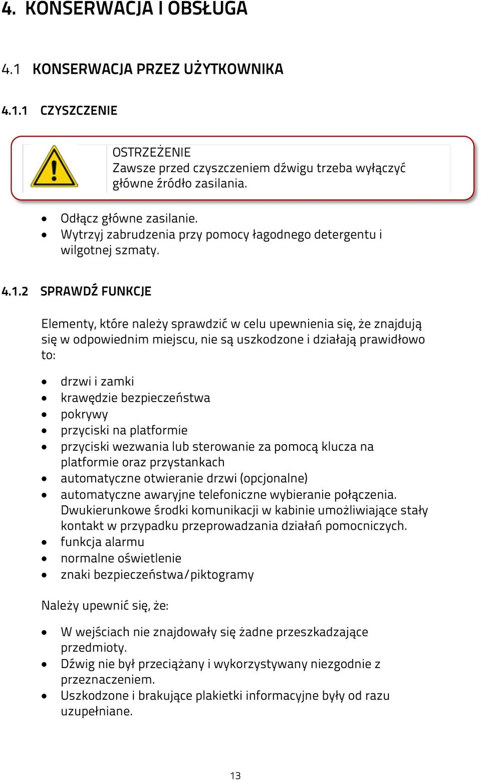 2 SPRAWDŹ FUNKCJE Elementy, które należy sprawdzić w celu upewnienia się, że znajdują się w odpowiednim miejscu, nie są uszkodzone i działają prawidłowo to: drzwi i zamki krawędzie bezpieczeństwa