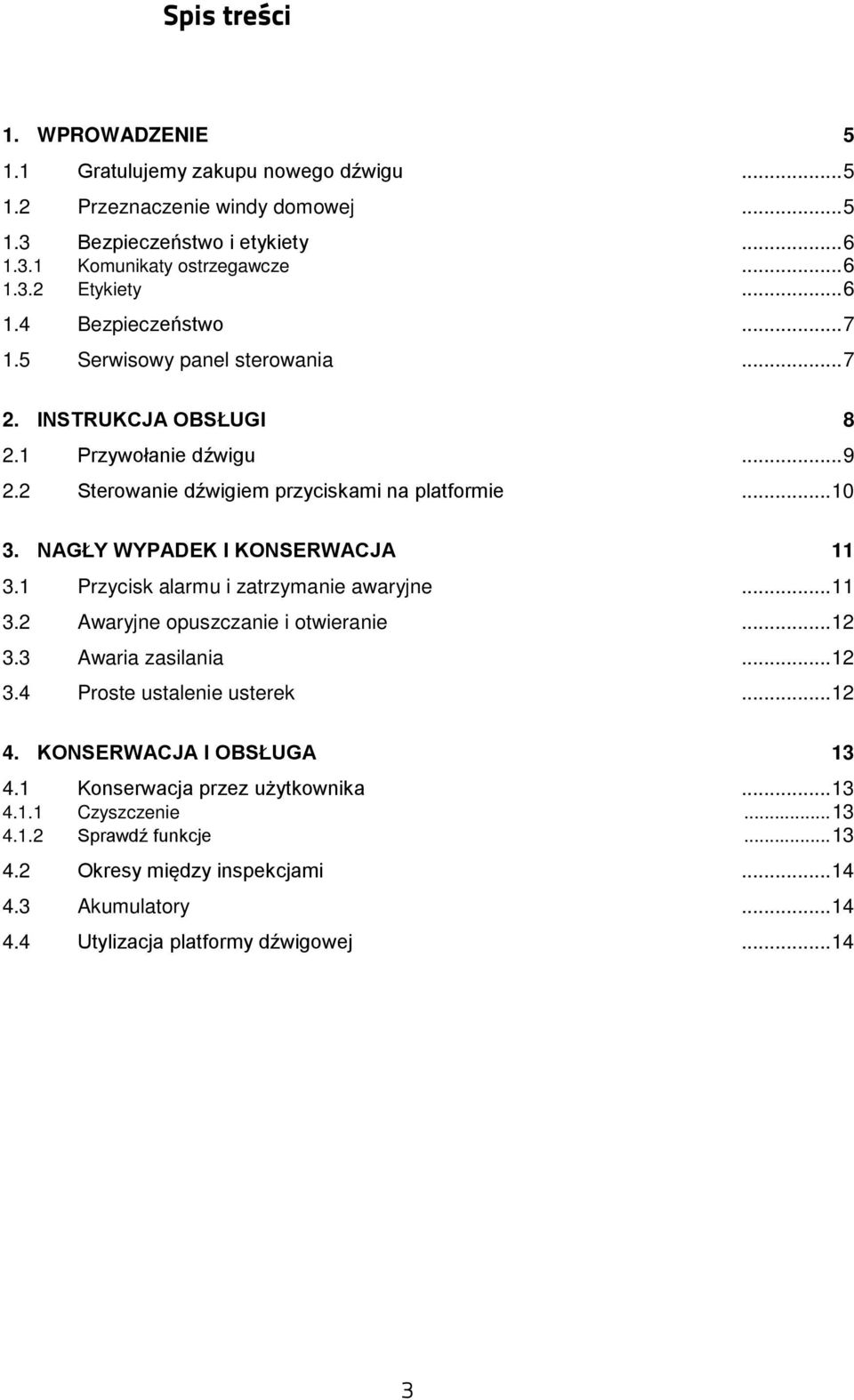 NAGŁY WYPADEK I KONSERWACJA 11 3.1 Przycisk alarmu i zatrzymanie awaryjne... 11 3.2 Awaryjne opuszczanie i otwieranie... 12 3.3 Awaria zasilania... 12 3.4 Proste ustalenie usterek... 12 4.