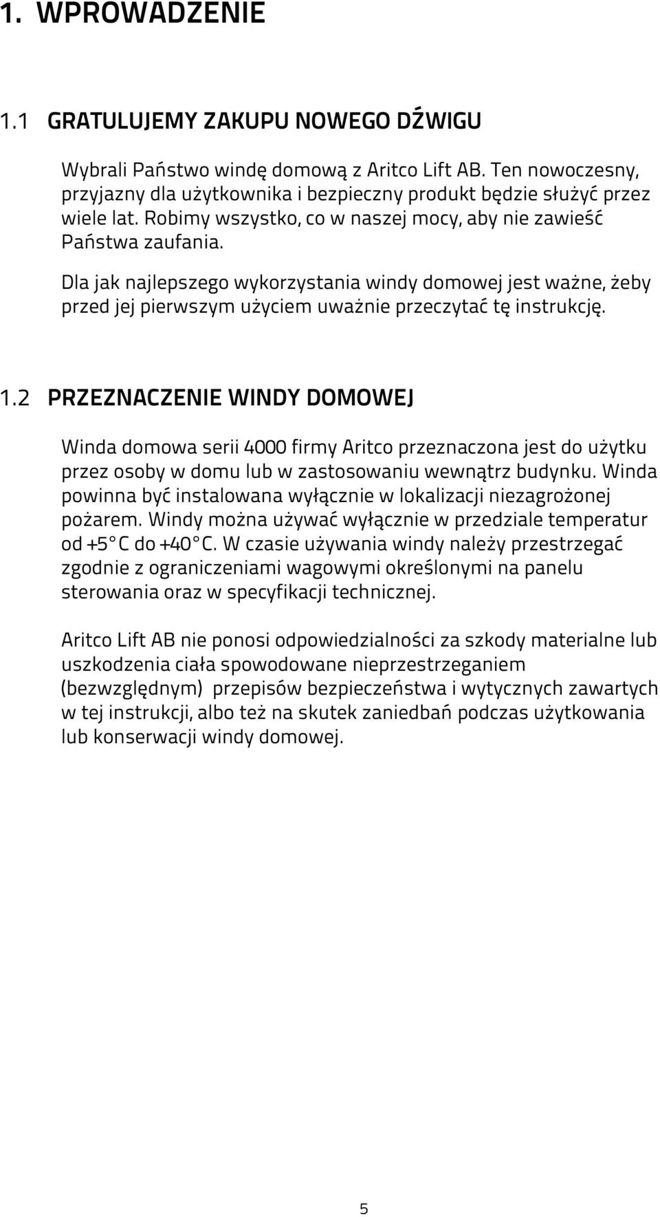 2 PRZEZNACZENIE WINDY DOMOWEJ Winda domowa serii 4000 firmy Aritco przeznaczona jest do użytku przez osoby w domu lub w zastosowaniu wewnątrz budynku.