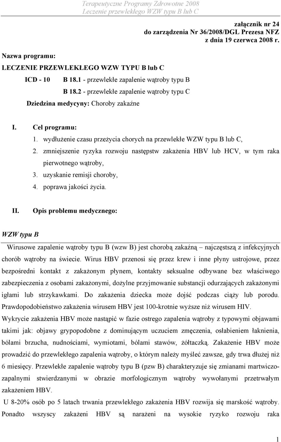 wydłużenie czasu przeżycia chorych na przewlekłe WZW typu B lub C, 2. zmniejszenie ryzyka rozwoju następstw zakażenia HBV lub HCV, w tym raka pierwotnego wątroby, 3. uzyskanie remisji choroby, 4.