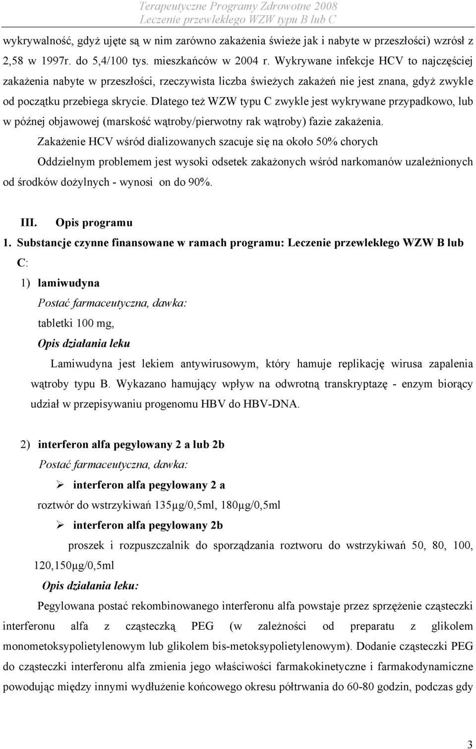 Dlatego też WZW typu C zwykle jest wykrywane przypadkowo, lub w późnej objawowej (marskość wątroby/pierwotny rak wątroby) fazie zakażenia.