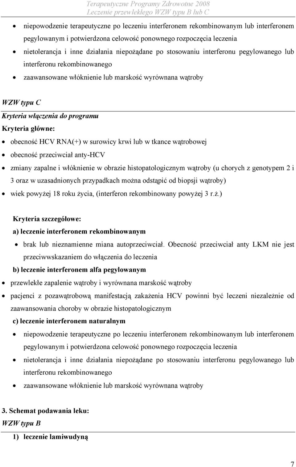 RNA(+) w surowicy krwi lub w tkance wątrobowej obecność przeciwciał anty-hcv zmiany zapalne i włóknienie w obrazie histopatologicznym wątroby (u chorych z genotypem 2 i 3 oraz w uzasadnionych