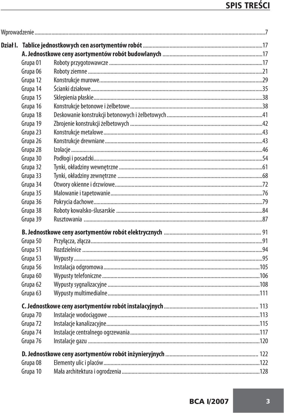 ..38 Grupa 18 Deskowanie konstrukcji betonowych i żelbetowych...41 Grupa 19 Zbrojenie konstrukcji żelbetowych...42 Grupa 23 Konstrukcje metalowe...43 Grupa 26 Konstrukcje drewniane.