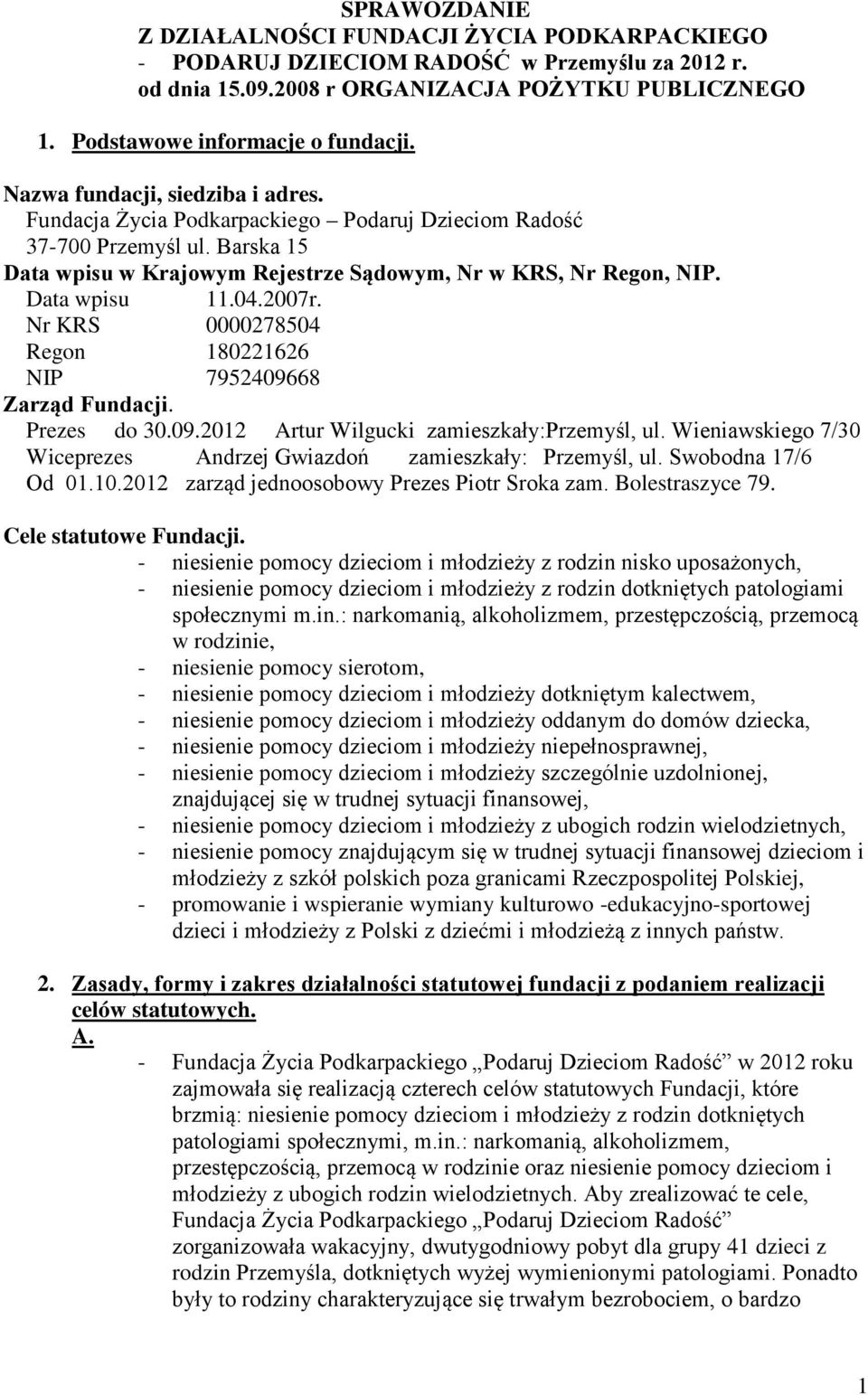 04.2007r. Nr KRS 0000278504 Regon 180221626 NIP 7952409668 Zarząd Fundacji. Prezes do 30.09.2012 Artur Wilgucki zamieszkały:przemyśl, ul.