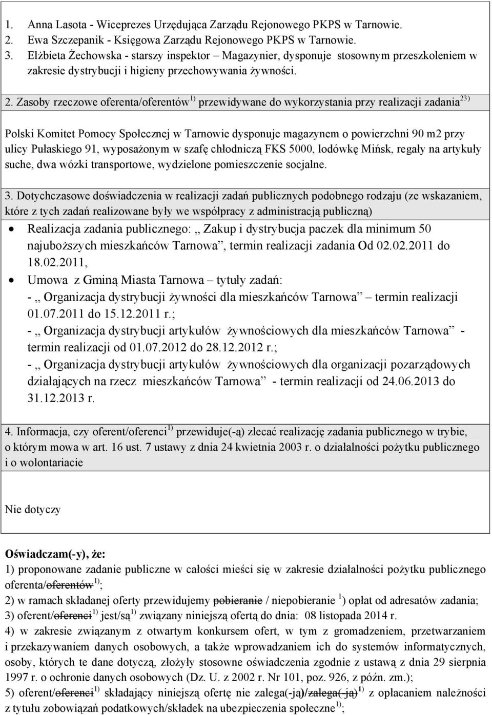 Zasoby rzeczowe oferenta/oferentów 1) przewidywane do wykorzystania przy realizacji zadania 23) Polski Komitet Pomocy Społecznej w Tarnowie dysponuje magazynem o powierzchni 90 m2 przy ulicy