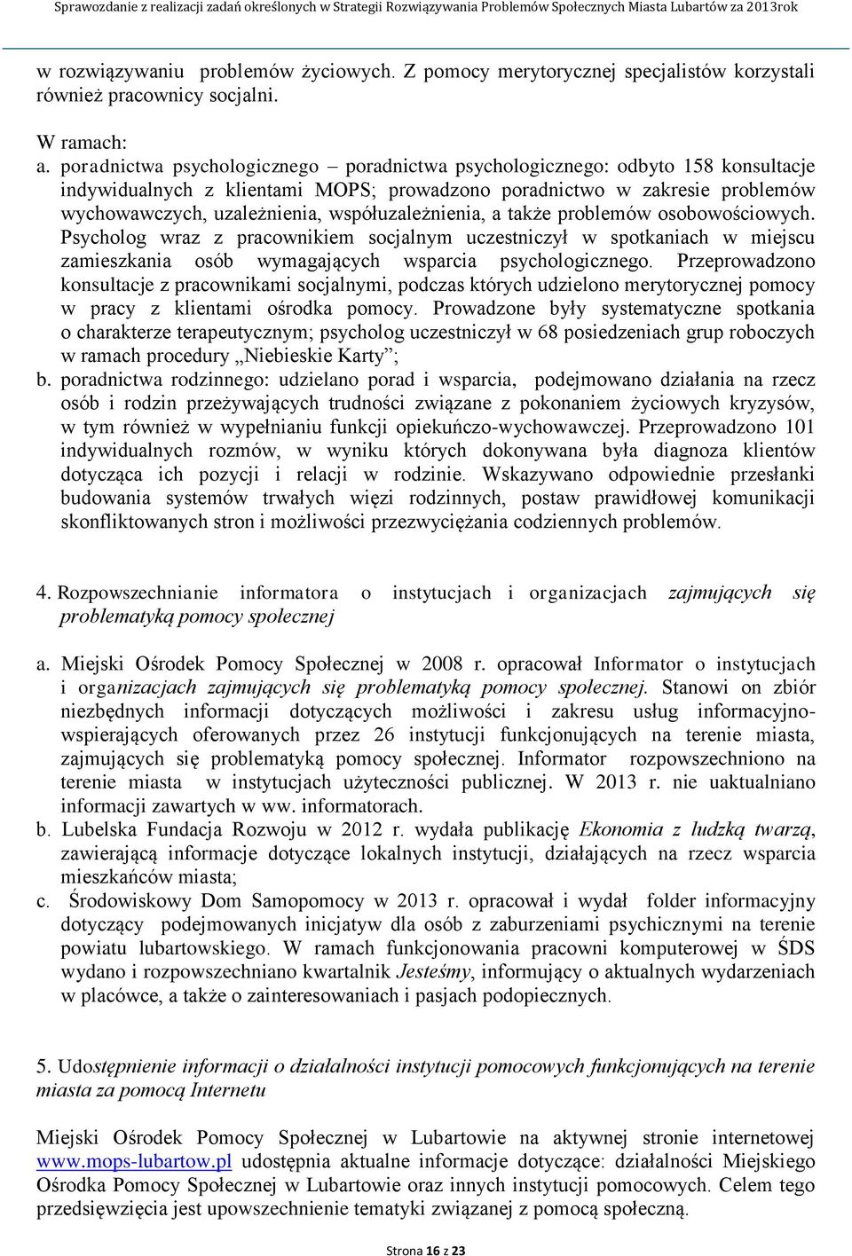 współuzależnienia, a także problemów osobowościowych. Psycholog wraz z pracownikiem socjalnym uczestniczył w spotkaniach w miejscu zamieszkania osób wymagających wsparcia psychologicznego.