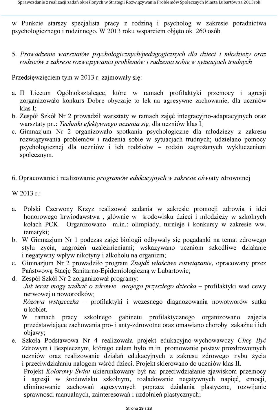 zajmowały się: a. II Liceum Ogólnokształcące, które w ramach profilaktyki przemocy i agresji zorganizowało konkurs Dobre obyczaje to lek na agresywne zachowanie, dla uczniów klas I; b.