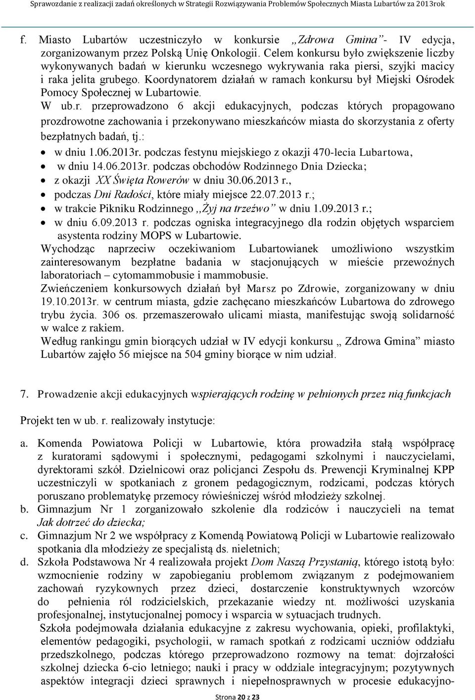 Koordynatorem działań w ramach konkursu był Miejski Ośrodek Pomocy Społecznej w Lubartowie. W ub.r. przeprowadzono 6 akcji edukacyjnych, podczas których propagowano prozdrowotne zachowania i przekonywano mieszkańców miasta do skorzystania z oferty bezpłatnych badań, tj.