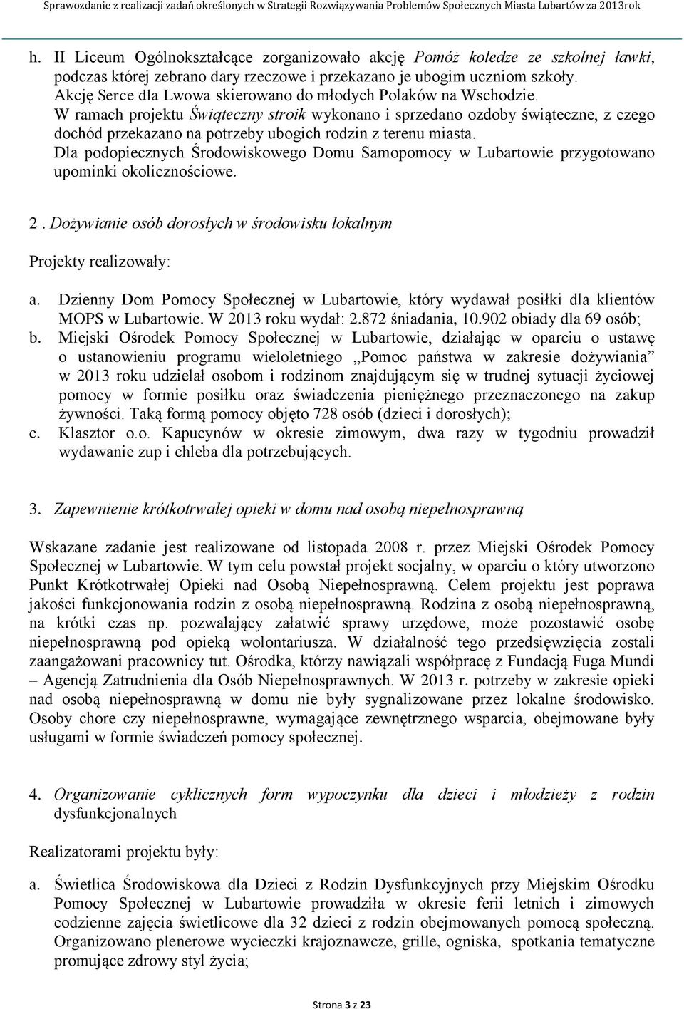 W ramach projektu Świąteczny stroik wykonano i sprzedano ozdoby świąteczne, z czego dochód przekazano na potrzeby ubogich rodzin z terenu miasta.