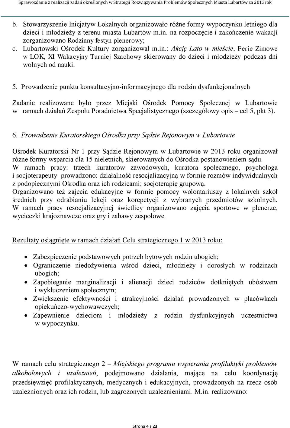 5. Prowadzenie punktu konsultacyjno-informacyjnego dla rodzin dysfunkcjonalnych Zadanie realizowane było przez Miejski Ośrodek Pomocy Społecznej w Lubartowie w ramach działań Zespołu Poradnictwa