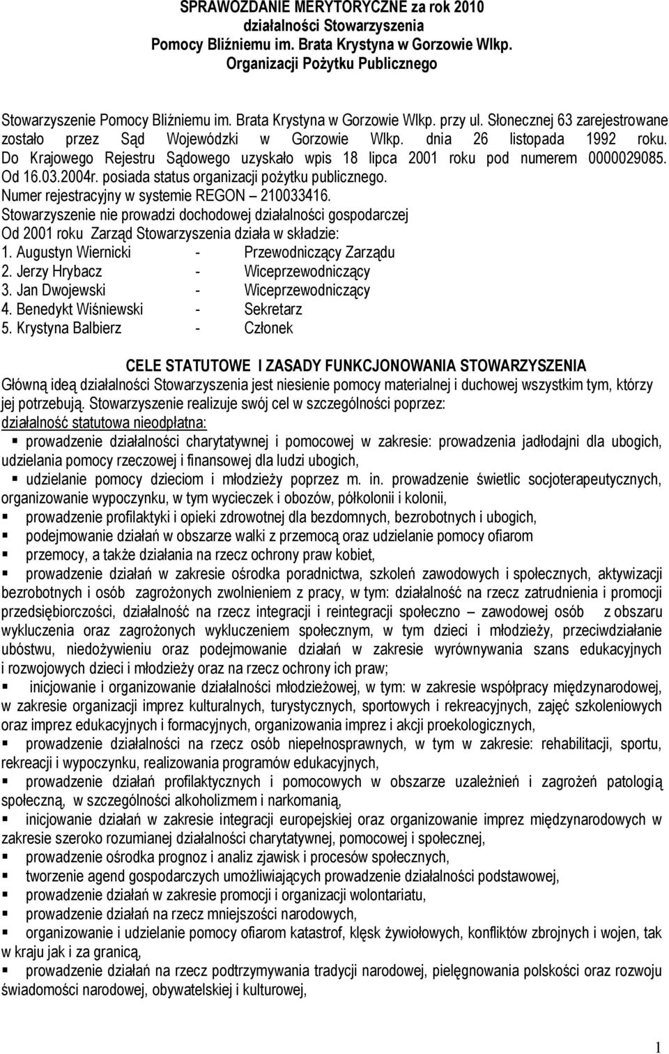 Do Krajowego Rejestru Sądowego uzyskało wpis 18 lipca 2001 roku pod numerem 0000029085. Od 16.03.2004r. posiada status organizacji pożytku publicznego. Numer rejestracyjny w systemie REGON 210033416.