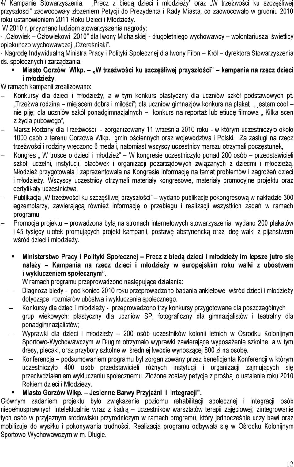 przyznano ludziom stowarzyszenia nagrody: - Człowiek Człowiekowi 2010 dla Iwony Michalskiej - długoletniego wychowawcy wolontariusza świetlicy opiekuńczo wychowawczej Czereśniaki.