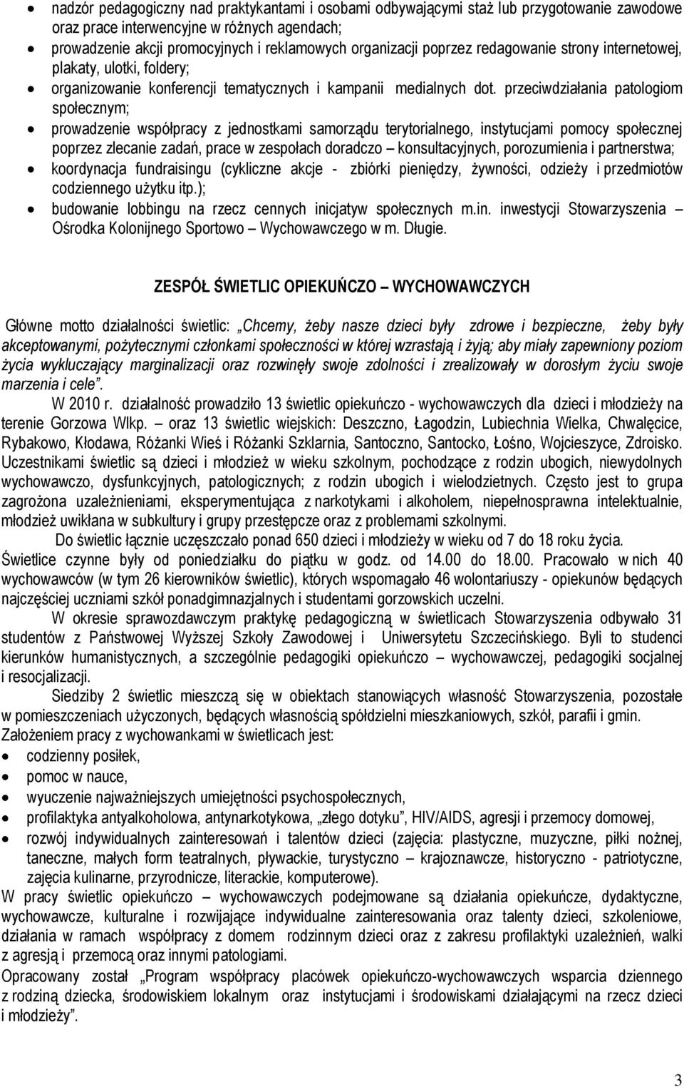 przeciwdziałania patologiom społecznym; prowadzenie współpracy z jednostkami samorządu terytorialnego, instytucjami pomocy społecznej poprzez zlecanie zadań, prace w zespołach doradczo