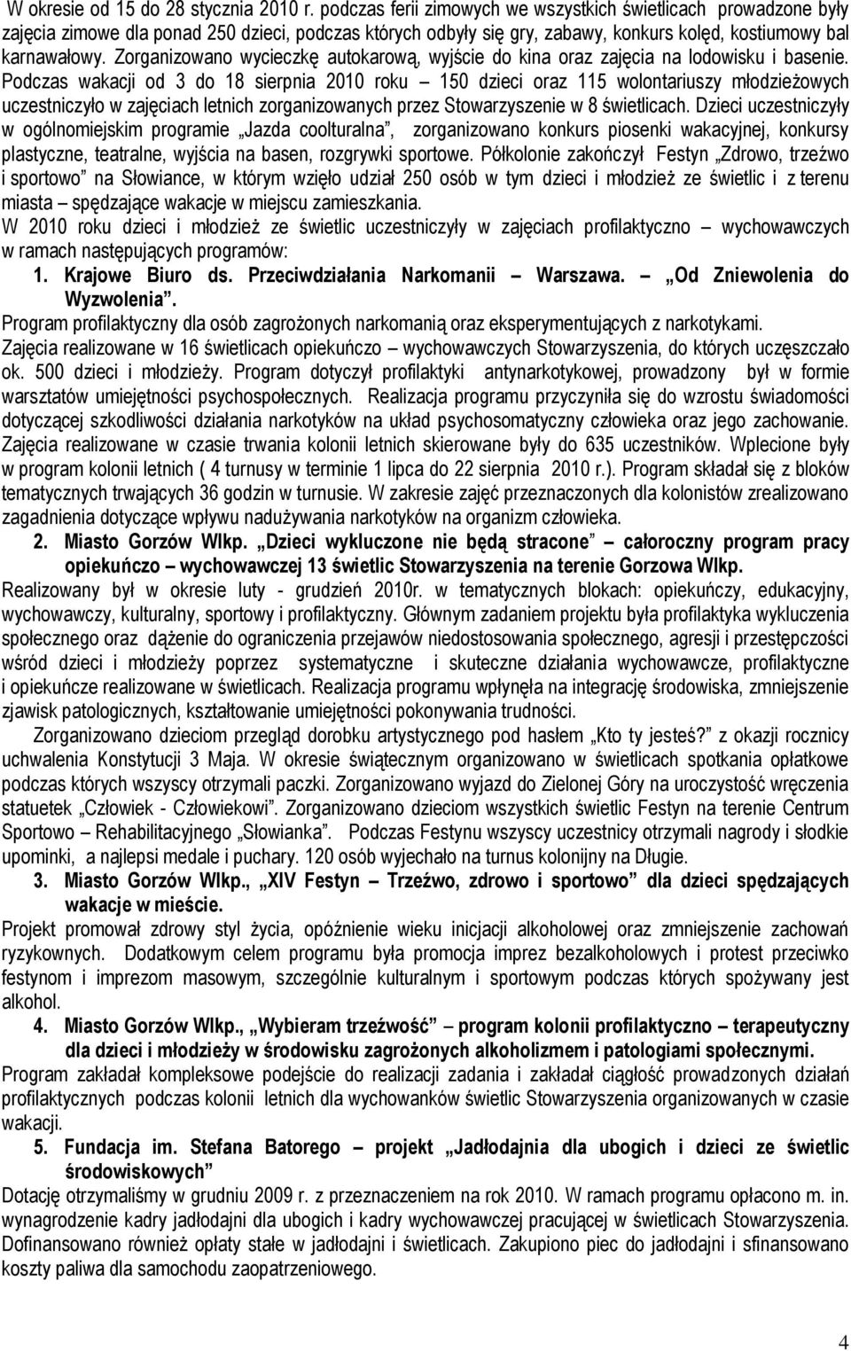 Zorganizowano wycieczkę autokarową, wyjście do kina oraz zajęcia na lodowisku i basenie.