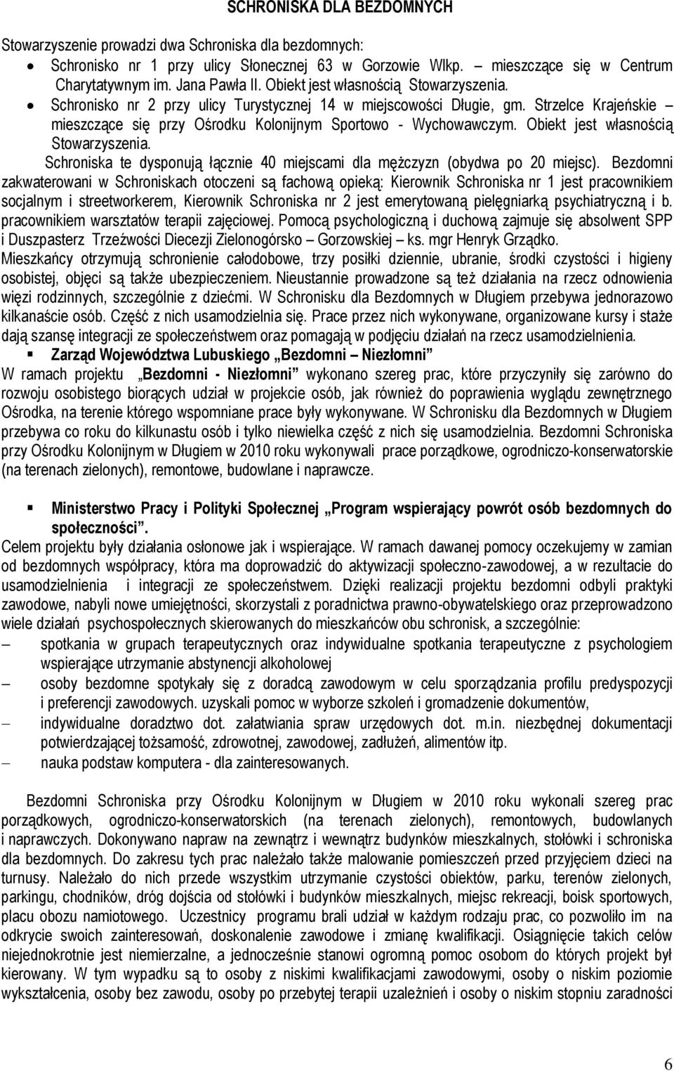 Obiekt jest własnością Stowarzyszenia. Schroniska te dysponują łącznie 40 miejscami dla mężczyzn (obydwa po 20 miejsc).