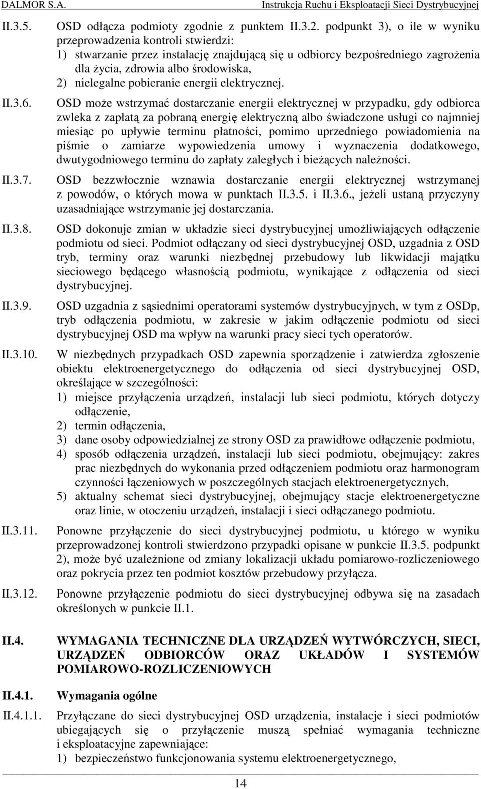 podpunkt 3), o ile w wyniku przeprowadzenia kontroli stwierdzi: 1) stwarzanie przez instalację znajdującą się u odbiorcy bezpośredniego zagroŝenia dla Ŝycia, zdrowia albo środowiska, 2) nielegalne