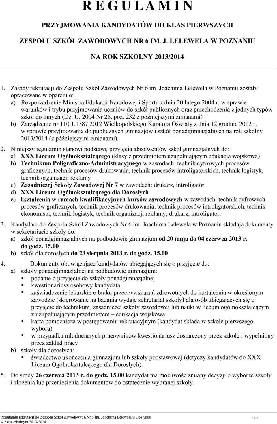 w sprawie warunków i trybu przyjmowania uczniów do szkół publicznych oraz przechodzenia z jednych typów szkół do innych (Dz. U. 2004 Nr 26, poz. 232 z późniejszymi zmianami) b) Zarządzenie nr 110.1.1387.