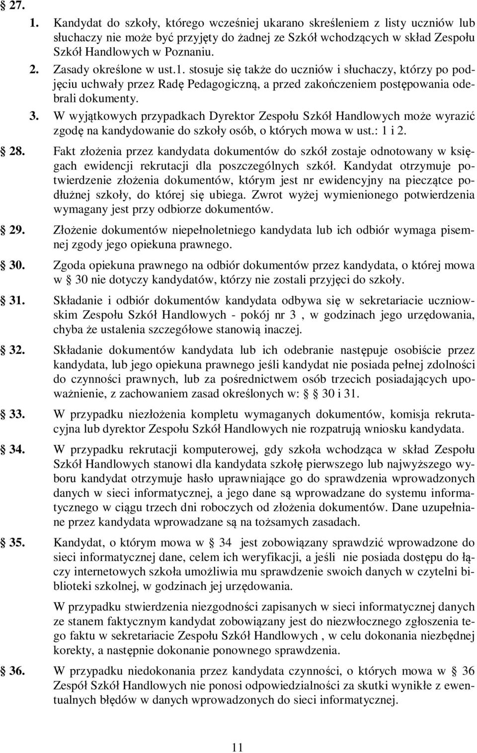 W wyjątkowych przypadkach Dyrektor Zespołu Szkół Handlowych może wyrazić zgodę na kandydowanie do szkoły osób, o których mowa w ust.: 1 i 2. 28.