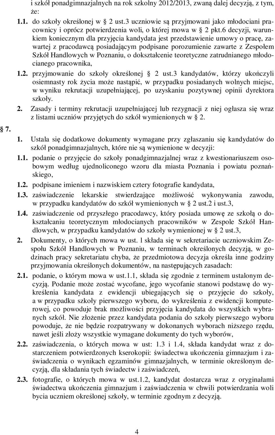 6 decyzji, warunkiem koniecznym dla przyjęcia kandydata jest przedstawienie umowy o pracę, zawartej z pracodawcą posiadającym podpisane porozumienie zawarte z Zespołem Szkół Handlowych w Poznaniu, o