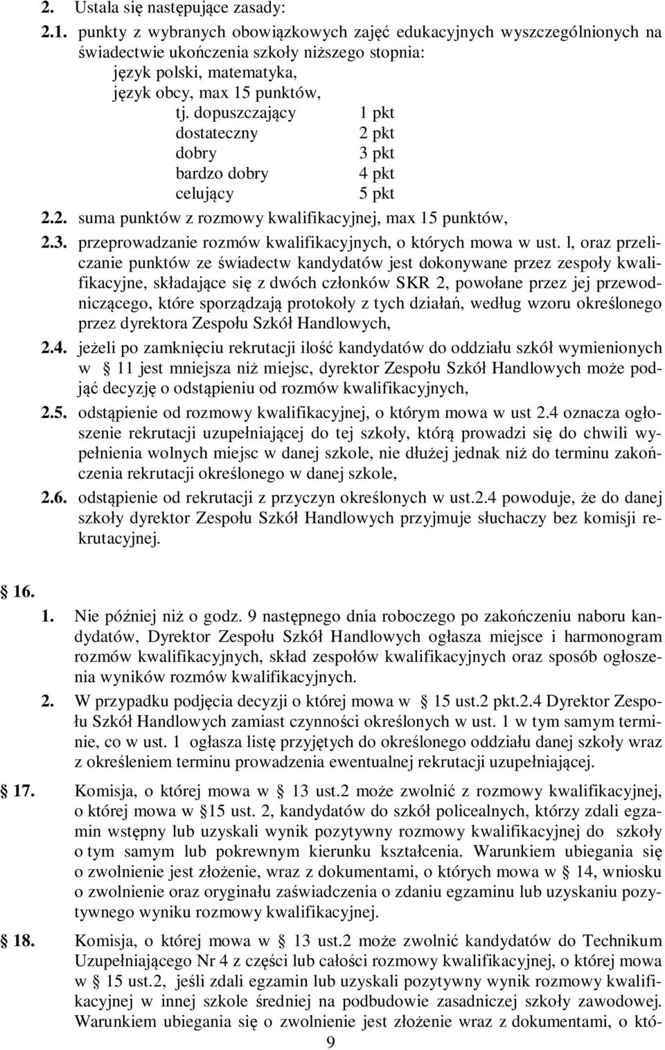 dopuszczający 1 pkt dostateczny 2 pkt dobry 3 pkt bardzo dobry 4 pkt celujący 5 pkt 2.2. suma punktów z rozmowy kwalifikacyjnej, max 15 punktów, 2.3. przeprowadzanie rozmów kwalifikacyjnych, o których mowa w ust.