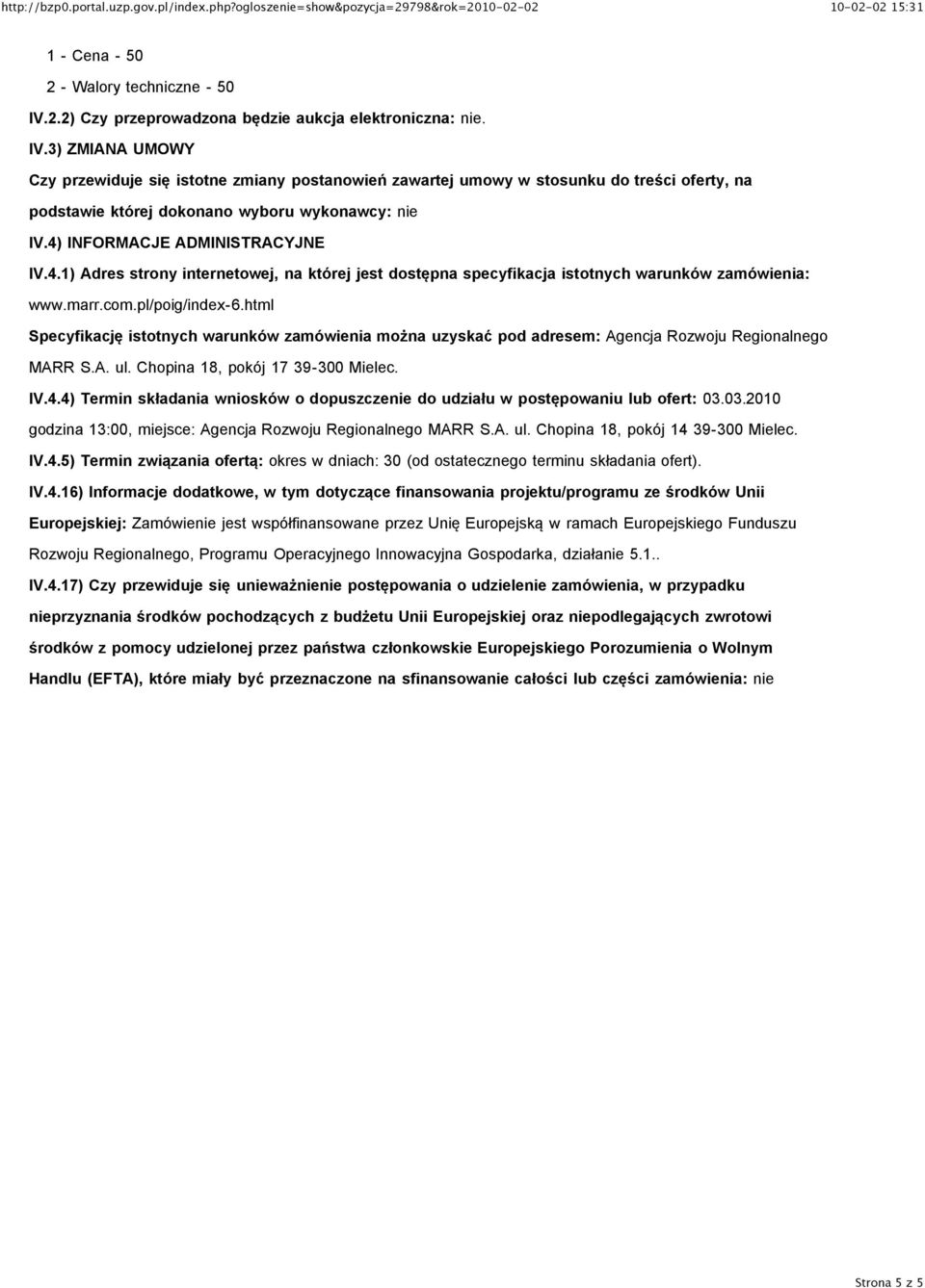 3) ZMIANA UMOWY Czy przewiduje się istotne zmiany postanowień zawartej umowy w stosunku do treści oferty, na podstawie której dokonano wyboru wykonawcy: nie IV.4)