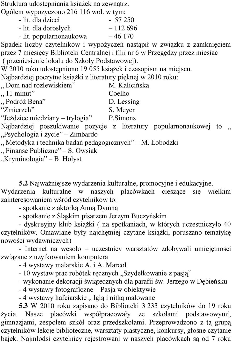 Szkoły Podstawowej). W 2010 roku udostępniono 19 055 książek i czasopism na miejscu. Najbardziej poczytne książki z literatury pięknej w 2010 roku: Dom nad rozlewiskiem M.