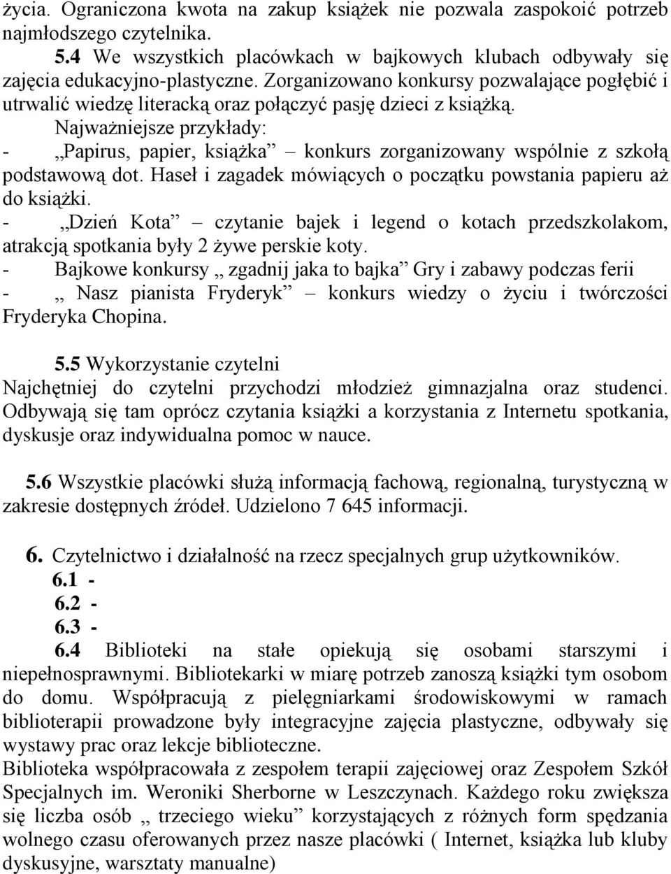 Najważniejsze przykłady: - Papirus, papier, książka konkurs zorganizowany wspólnie z szkołą podstawową dot. Haseł i zagadek mówiących o początku powstania papieru aż do książki.