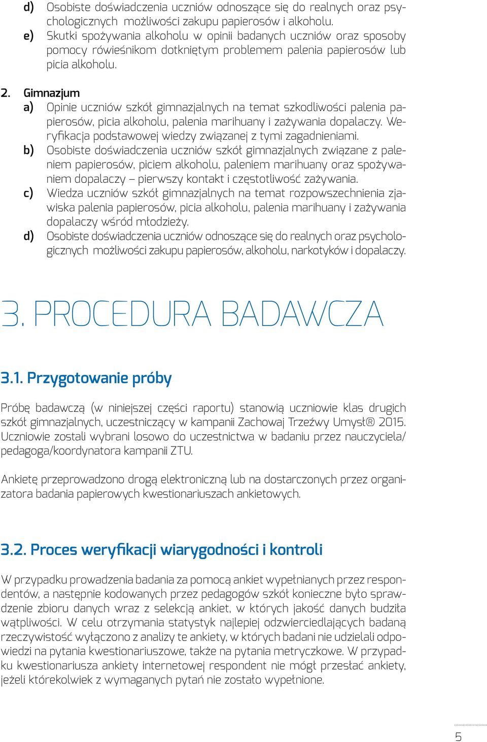 Gimnazjum a) Opinie uczniów szkół gimnazjalnych na temat szkodliwości palenia papierosów, picia alkoholu, palenia marihuany i zażywania dopalaczy.