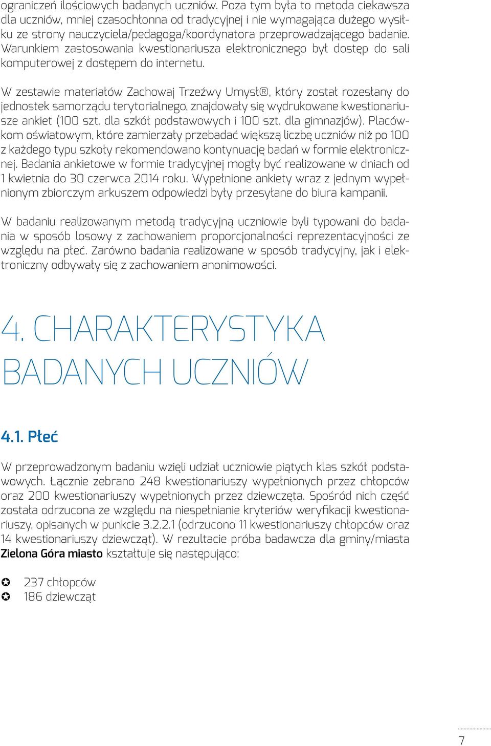 Warunkiem zastosowania kwestionariusza elektronicznego był dostęp do sali komputerowej z dostępem do internetu.